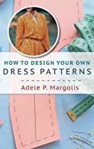 How to design your own dress patterns - a primer in pattern making for women who like to sew