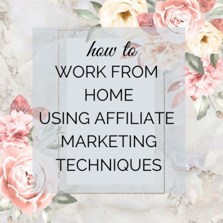 HOW TO WORK FROM HOME USING AFFLIATE MARKETING TECHNIQUES